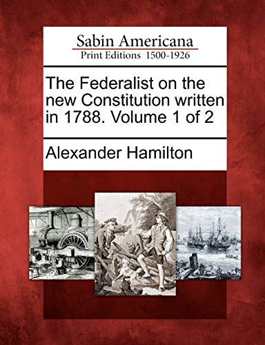 The Federalist on the new Constitution written in 1788. Volume 1 of 2