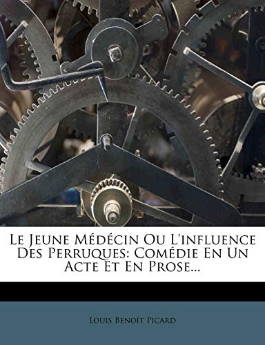 Le Jeune M D Cin Ou L'Influence Des Perruques: Com Die En Un Acte Et En Prose...