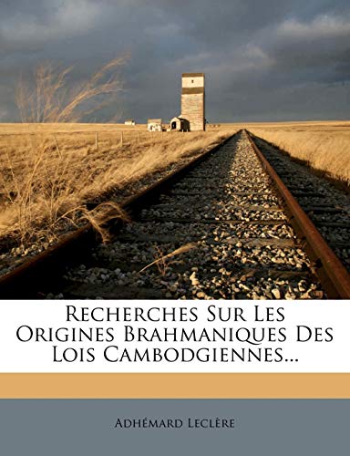 Recherches Sur Les Origines Brahmaniques Des Lois Cambodgiennes...