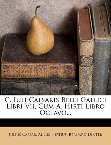 C. Iuli Caesaris Belli Gallici Libri Vii, Cum A. Hirti Libro Octavo...