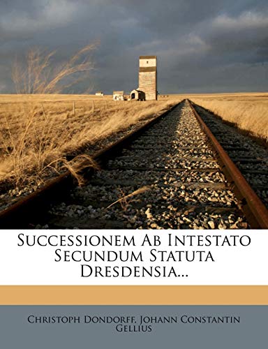 Successionem Ab Intestato Secundum Statuta Dresdensia...