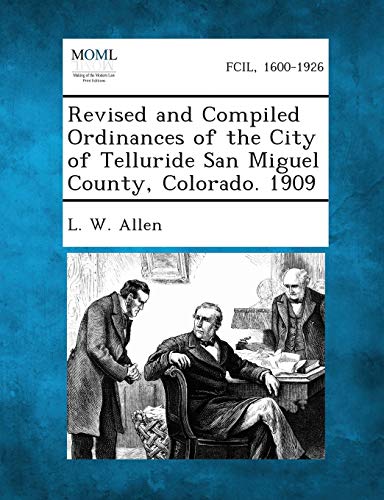 Revised and Compiled Ordinances of the City of Telluride San Miguel County, Colorado. 1909