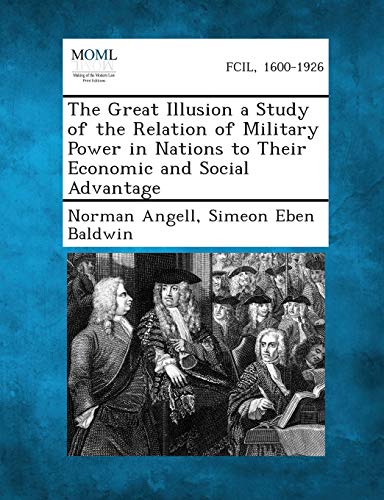 The Great Illusion a Study of the Relation of Military Power in Nations to Their Economic and Social Advantage