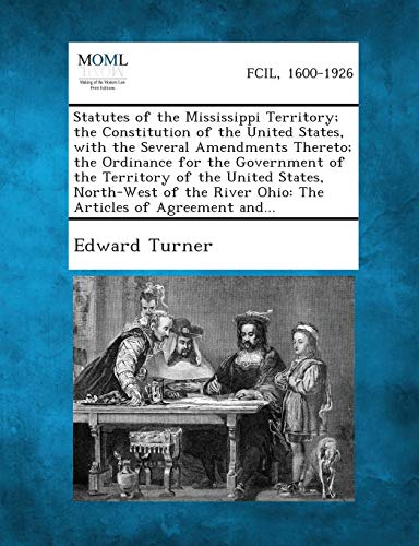 Statutes of the Mississippi Territory; the Constitution of the United States, with the Several Amendments Thereto; the Ordinance for the Government of