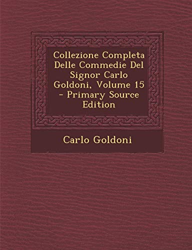 Collezione Completa Delle Commedie del Signor Carlo Goldoni, Volume 15 - Primary Source Edition