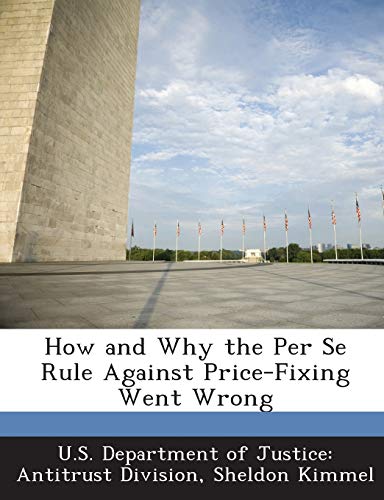 How and Why the Per Se Rule Against Price-Fixing Went Wrong