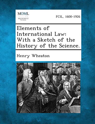 Elements of International Law: With a Sketch of the History of the Science.