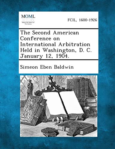 The Second American Conference on International Arbitration Held in Washington, D. C. January 12, 1904.