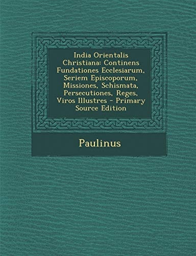 India Orientalis Christiana: Continens Fundationes Ecclesiarum, Seriem Episcoporum, Missiones, Schismata, Persecutiones, Reges, Viros Illustres