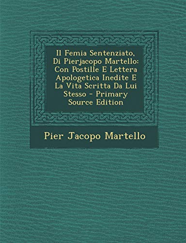 Il Femia Sentenziato, Di Pierjacopo Martello: Con Postille E Lettera Apologetica Inedite E La Vita Scritta Da Lui Stesso