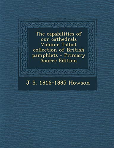 The capabilities of our cathedrals Volume Talbot collection of British pamphlets