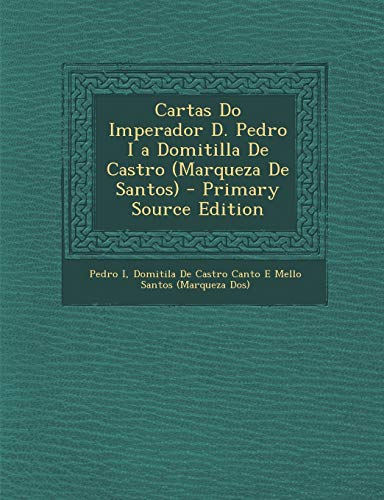 Cartas Do Imperador D. Pedro I a Domitilla De Castro (Marqueza De Santos)