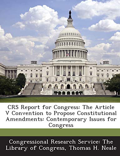 CRS Report for Congress: The Article V Convention to Propose Constitutional Amendments: Contemporary Issues for Congress