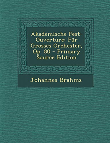 Akademische Fest-Ouverture: F?r Grosses Orchester, Op. 80 - Primary Source Edition