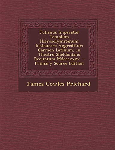 Julianus Imperator Templum Hierosolymitanum Instaurare Aggreditur: Carmen Latinum, in Theatro Sheldoniano Recitatum Mdcccxxxv. - Primary Source Editio