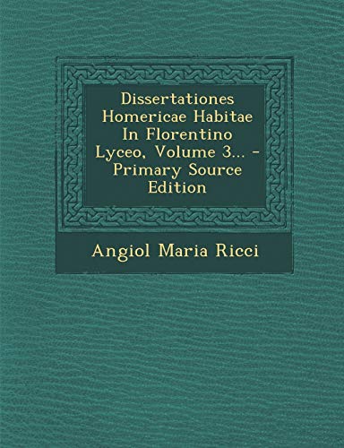 Dissertationes Homericae Habitae In Florentino Lyceo, Volume 3... - Primary Source Edition