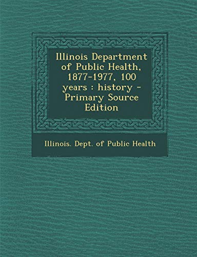 Illinois Department of Public Health, 1877-1977, 100 years : history - Primary Source Edition