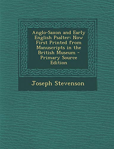 Anglo-Saxon and Early English Psalter: Now First Printed from Manuscripts in the British Museum - Primary Source Edition