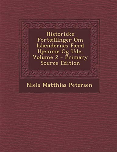 Historiske Fort?llinger Om Isl?ndernes F?rd Hjemme Og Ude, Volume 2