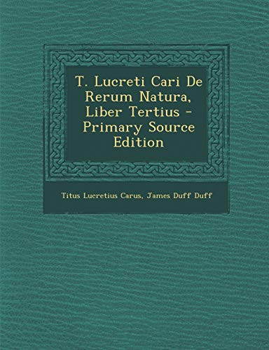 T. Lucreti Cari De Rerum Natura, Liber Tertius - Primary Source Edition