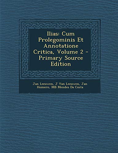 Ilias: Cum Prolegominis Et Annotatione Critica, Volume 2 - Primary Source Edition