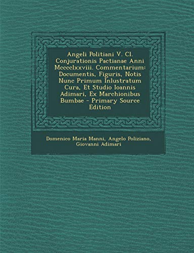 Angeli Politiani V. Cl. Conjurationis Pactianae Anni Mcccclxxviii. Commentarium: Documentis, Figuris, Notis Nunc Primum Inlustratum Cura, Et Studio Io