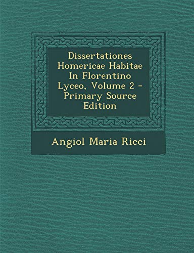 Dissertationes Homericae Habitae In Florentino Lyceo, Volume 2 - Primary Source Edition