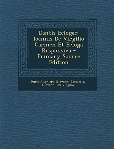 Dantis Eclogae: Ioannis De Virgilio Carmen Et Ecloga Responsiva