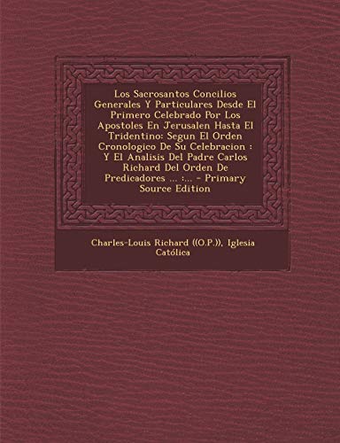 Los Sacrosantos Concilios Generales Y Particulares Desde El Primero Celebrado Por Los Apostoles En Jerusalen Hasta El Tridentino: Segun El Orden Crono