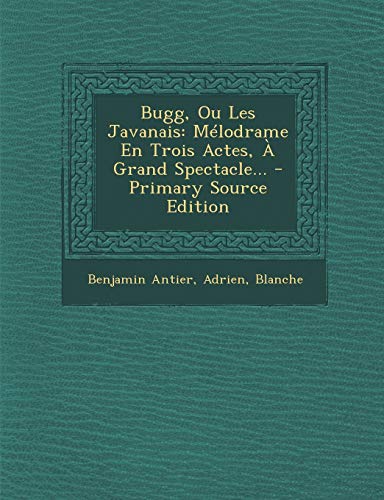 Bugg, Ou Les Javanais: M?lodrame En Trois Actes, ? Grand Spectacle... - Primary Source Edition