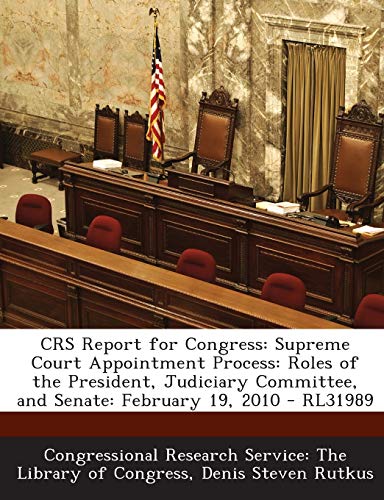 Crs Report for Congress: Supreme Court Appointment Process: Roles of the President, Judiciary Committee, and Senate: February 19, 2010 - Rl3198