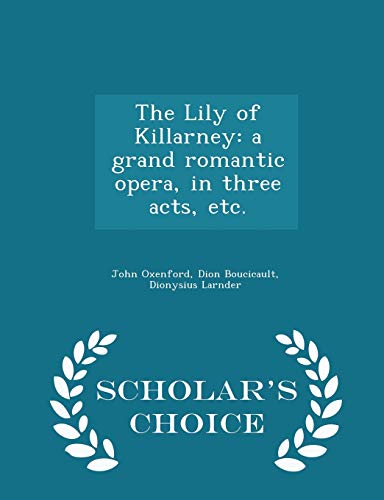 The Lily of Killarney: a grand romantic opera, in three acts, etc. - Scholar's Choice Edition