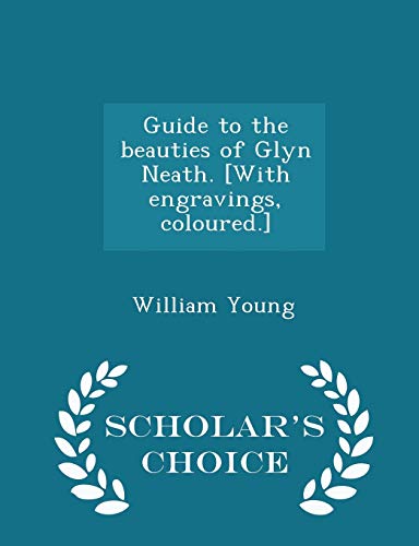 Guide to the beauties of Glyn Neath. [With engravings, coloured.] - Scholar's Choice Edition