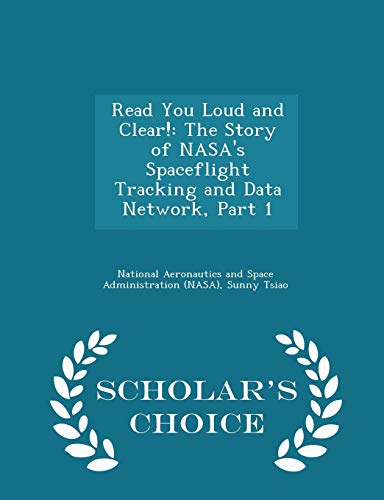 Read You Loud and Clear!: The Story of NASA's Spaceflight Tracking and Data Network, Part 1 - Scholar's Choice Edition