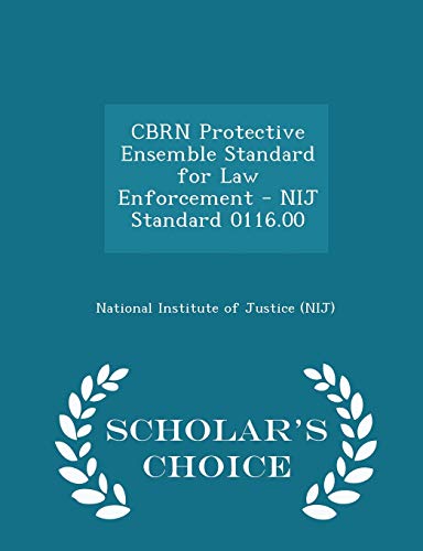 CBRN Protective Ensemble Standard for Law Enforcement - NIJ Standard 0116.00 - Scholar's Choice Edition