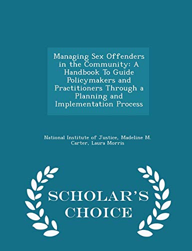 Managing Sex Offenders in the Community: A Handbook To Guide Policymakers and Practitioners Through a Planning and Implementation Process - Scholar's