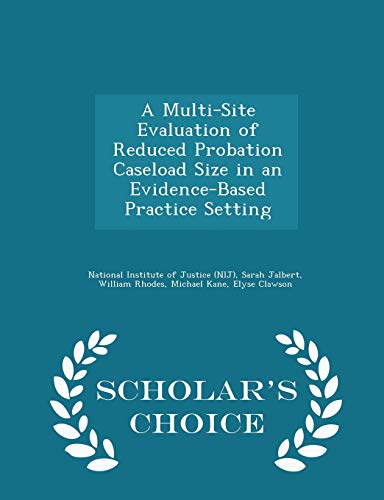 A Multi-Site Evaluation of Reduced Probation Caseload Size in an Evidence-Based Practice Setting - Scholar's Choice Edition