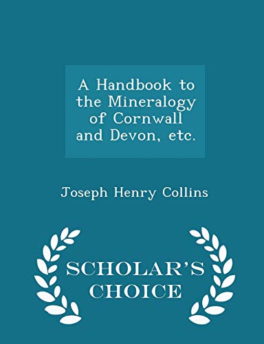 A Handbook to the Mineralogy of Cornwall and Devon, etc. - Scholar's Choice Edition