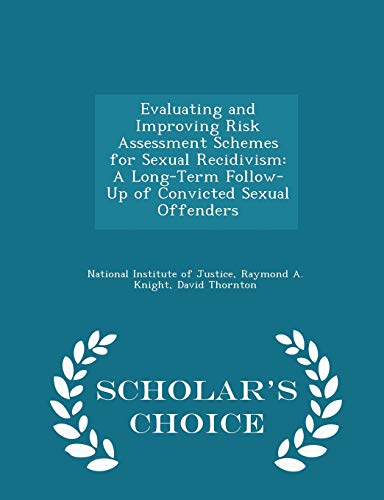 Evaluating and Improving Risk Assessment Schemes for Sexual Recidivism: A Long-Term Follow-Up of Convicted Sexual Offenders - Scholar's Choice Edition