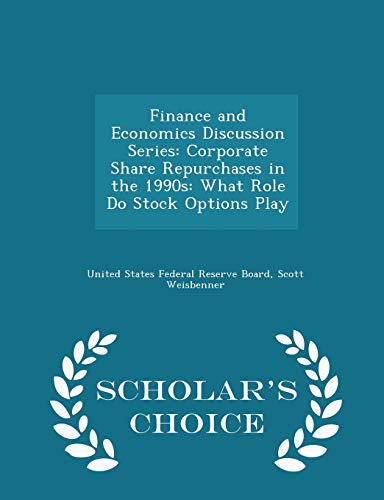 Finance and Economics Discussion Series: Corporate Share Repurchases in the 1990s: What Role Do Stock Options Play - Scholar's Choice Edition