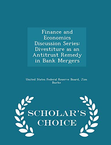 Finance and Economics Discussion Series: Divestiture as an Antitrust Remedy in Bank Mergers - Scholar's Choice Edition