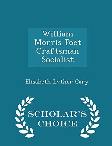 William Morris Poet Craftsman Socialist - Scholar's Choice Edition