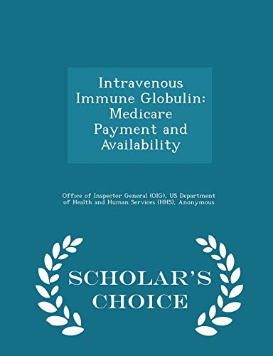 Intravenous Immune Globulin: Medicare Payment and Availability - Scholar's Choice Edition