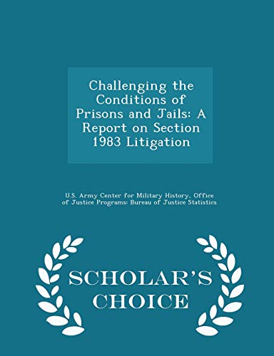 Challenging the Conditions of Prisons and Jails: A Report on Section 1983 Litigation - Scholar's Choice Edition