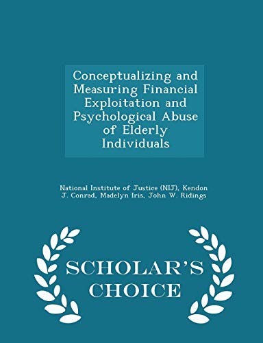 Conceptualizing and Measuring Financial Exploitation and Psychological Abuse of Elderly Individuals - Scholar's Choice Edition