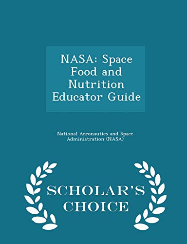 NASA: Space Food and Nutrition Educator Guide - Scholar's Choice Edition