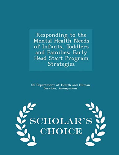 Responding to the Mental Health Needs of Infants, Toddlers and Families: Early Head Start Program Strategies - Scholar's Choice Edition