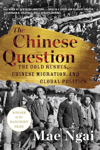 Mae Ngai - Chinese Question : The Gold Rushes, Chinese Migration, and image 1