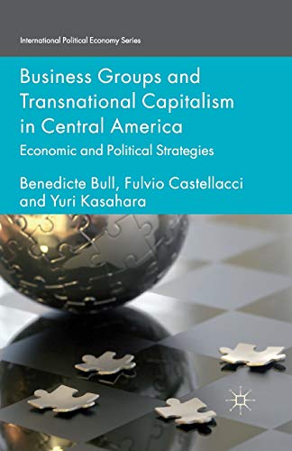 Business Groups and Transnational Capitalism in Central America : Economic and Political Strategies