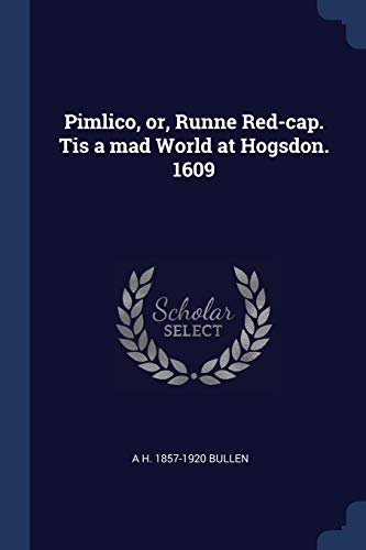 Pimlico, or, Runne Red-cap. Tis a mad World at Hogsdon. 1609